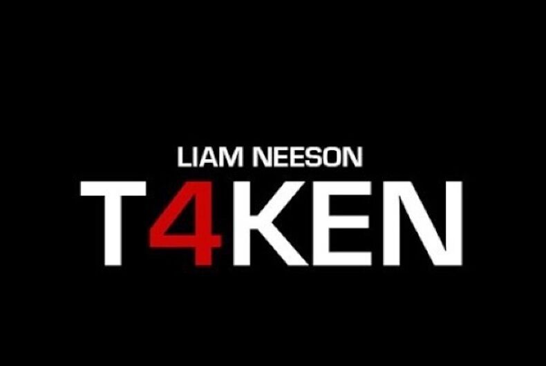 'Taken 4': Coming soon to a legislative session near you - LGBTQ Nation