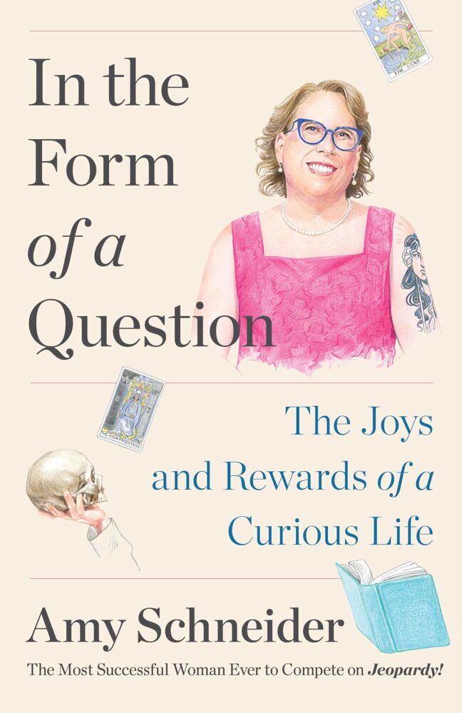 The cover of Amy Schneider's new memoir, "In the Form of a Question: The Joys and Rewards of a Curious Life."