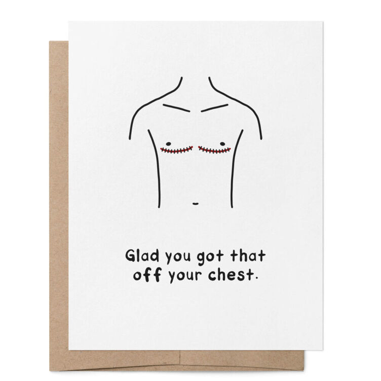 A greeting card that has an illustration of a trans-masculine person's torso with mastectomy scars. It reads, "Glad you got that off your chest."
